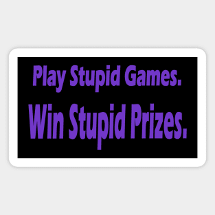 Play Stupid Games. Win Stupid Prizes Magnet